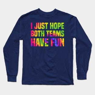 Funny I just hope both teams have fun Tie Dye Sports Fans Long Sleeve T-Shirt